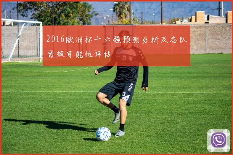 2016欧洲杯十六强预测分析及各队晋级可能性评估
